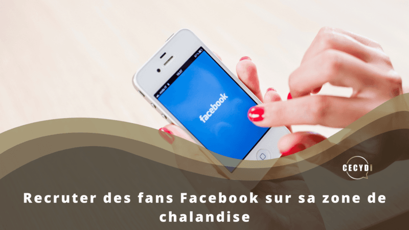 Recruter des fans Facebook sur sa zone de chalandise