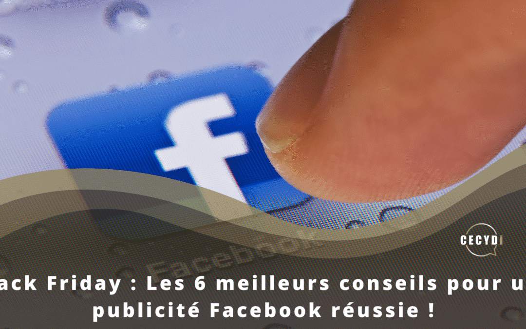 Black Friday : Les 6 meilleurs conseils pour une publicité Facebook réussie !