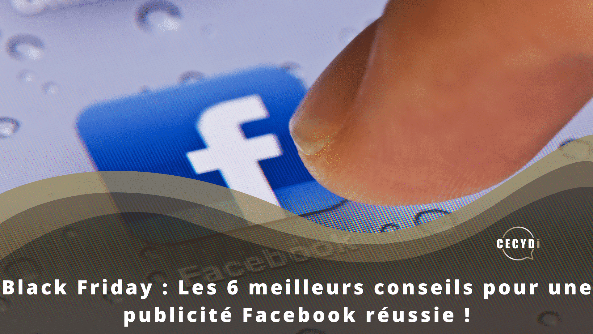 Black Friday : Les 6 meilleurs conseils pour une publicité Facebook réussie !