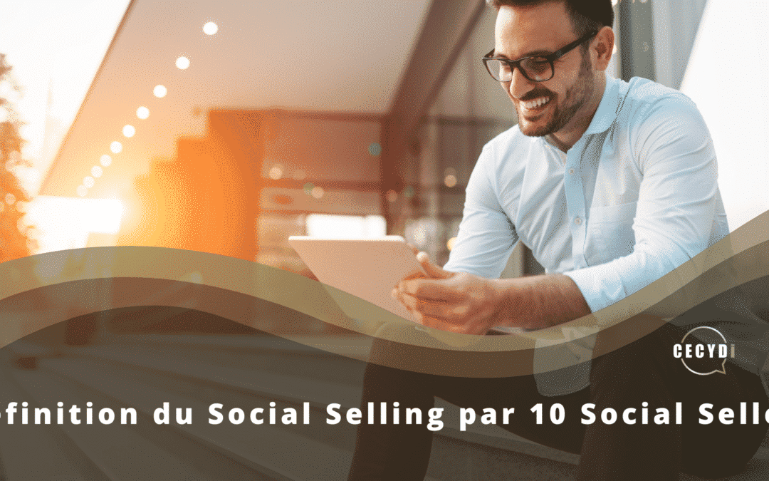 Définition du Social Selling par 10 Social Seller !