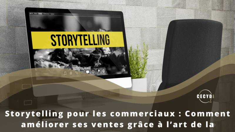 Storytelling pour les commerciaux : Comment améliorer ses ventes grâce à l’art de la narration ?