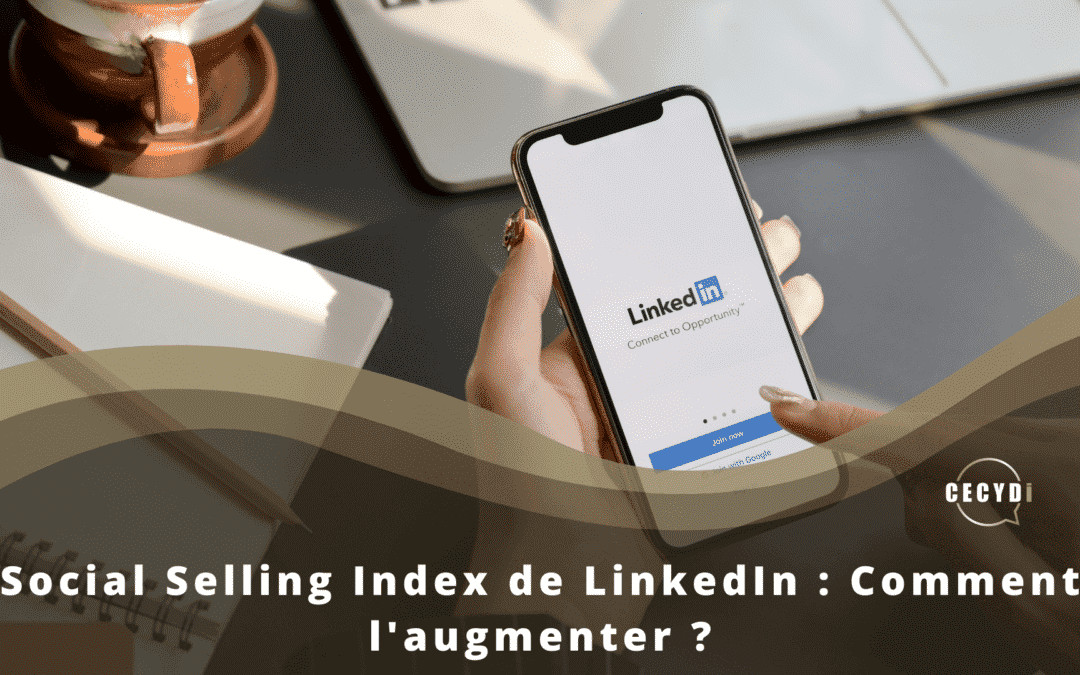 Social Selling Index de LinkedIn : Comment l’augmenter ?