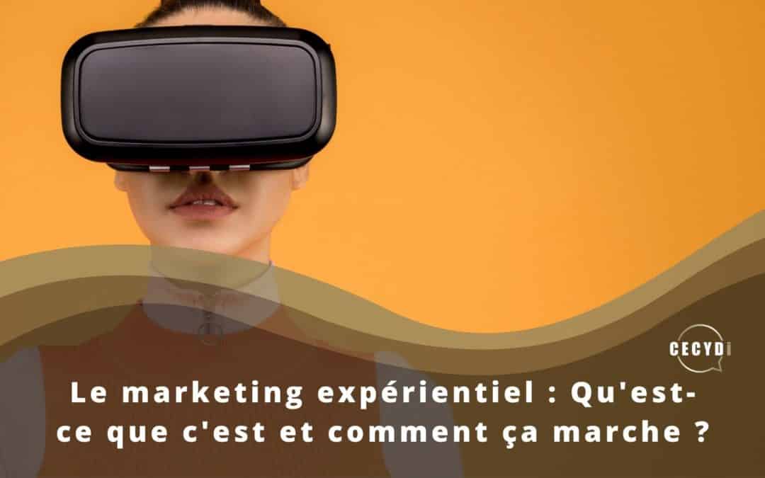 Le marketing expérientiel : Qu’est-ce que c’est et comment ça marche ?